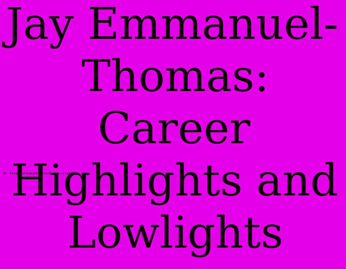 Jay Emmanuel-Thomas:  Career Highlights And Lowlights