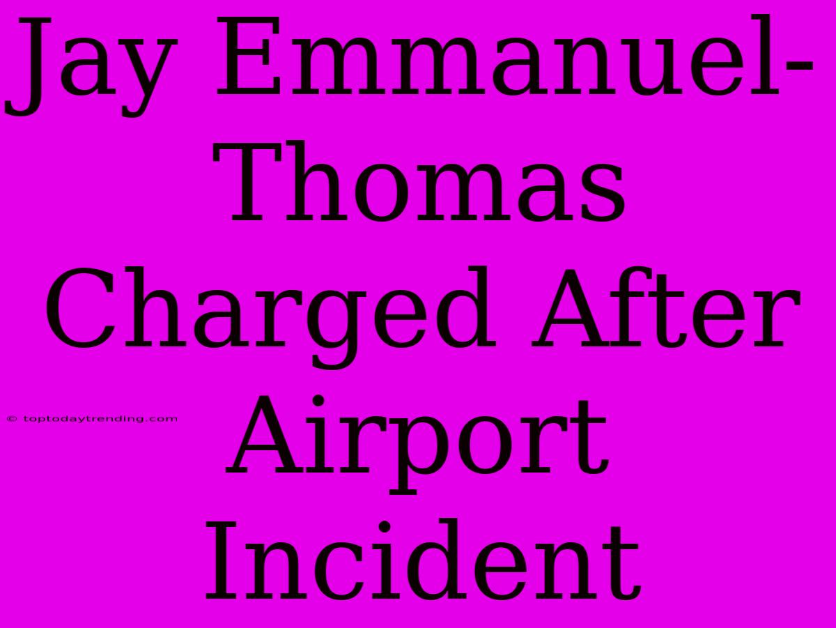 Jay Emmanuel-Thomas Charged After Airport Incident