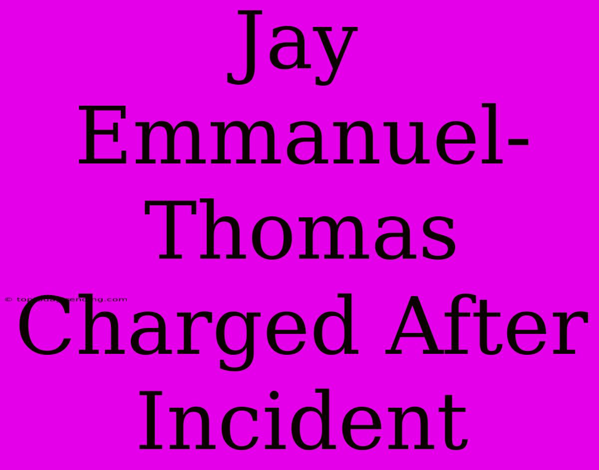 Jay Emmanuel-Thomas Charged After Incident