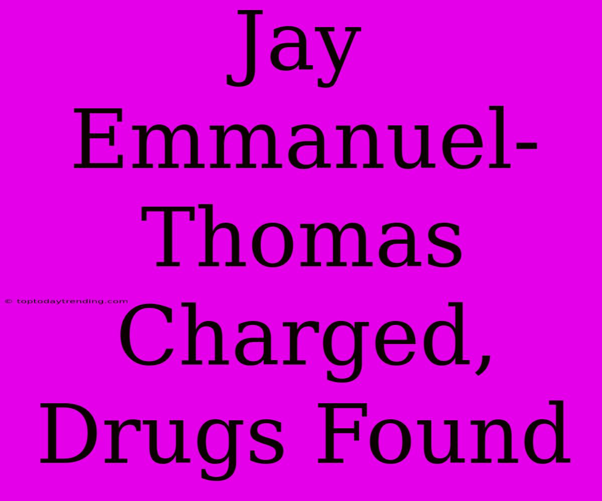 Jay Emmanuel-Thomas Charged, Drugs Found