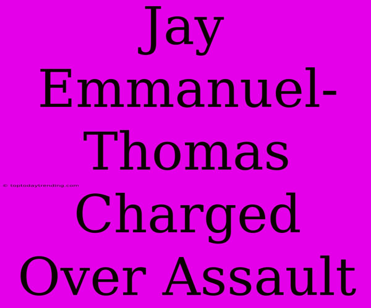 Jay Emmanuel-Thomas Charged Over Assault