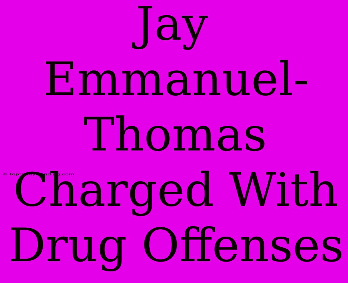 Jay Emmanuel-Thomas Charged With Drug Offenses