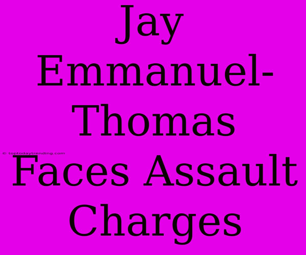 Jay Emmanuel-Thomas Faces Assault Charges