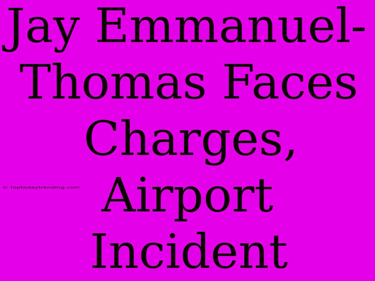 Jay Emmanuel-Thomas Faces Charges, Airport Incident