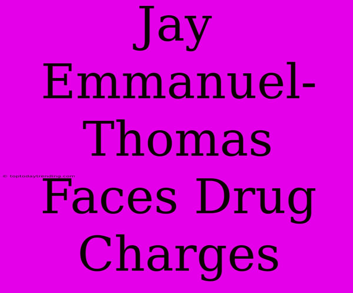 Jay Emmanuel-Thomas Faces Drug Charges