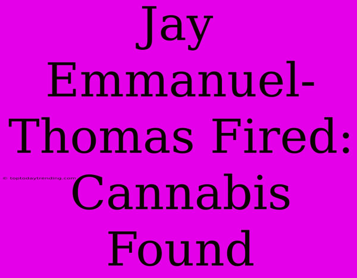 Jay Emmanuel-Thomas Fired: Cannabis Found