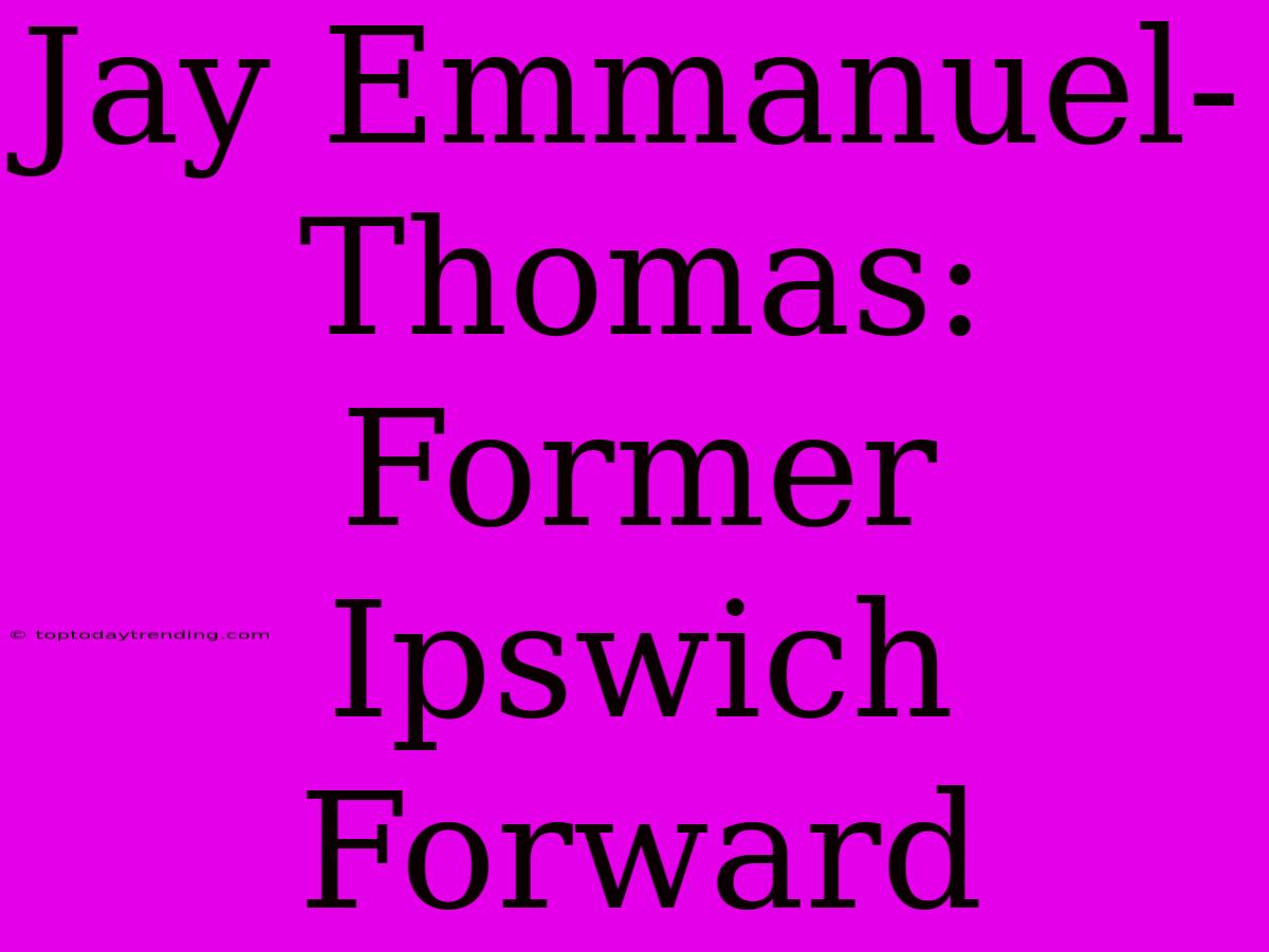 Jay Emmanuel-Thomas: Former Ipswich Forward