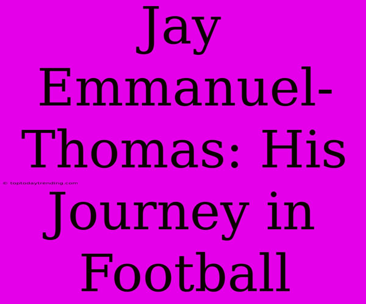 Jay Emmanuel-Thomas: His Journey In Football