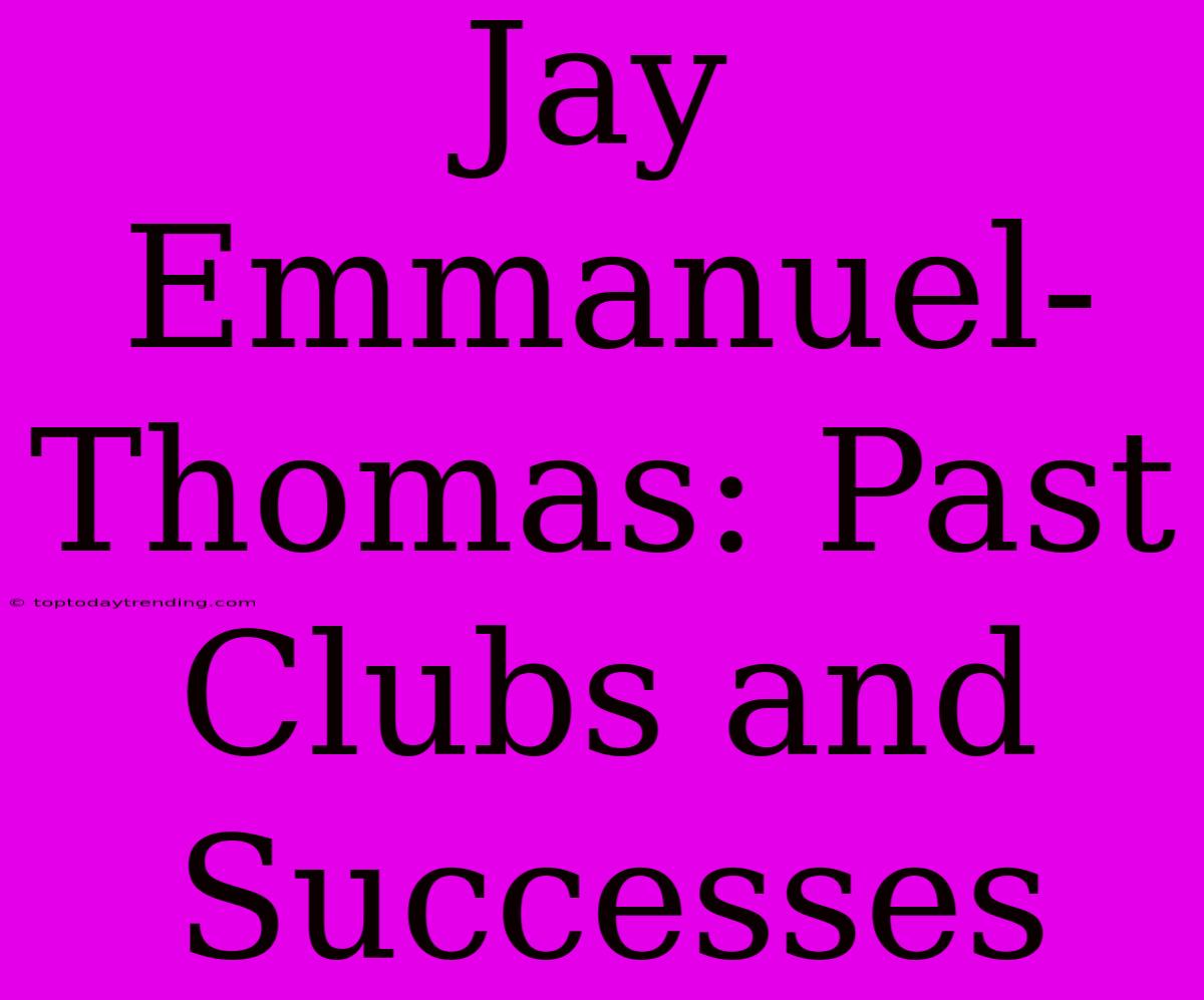 Jay Emmanuel-Thomas: Past Clubs And Successes