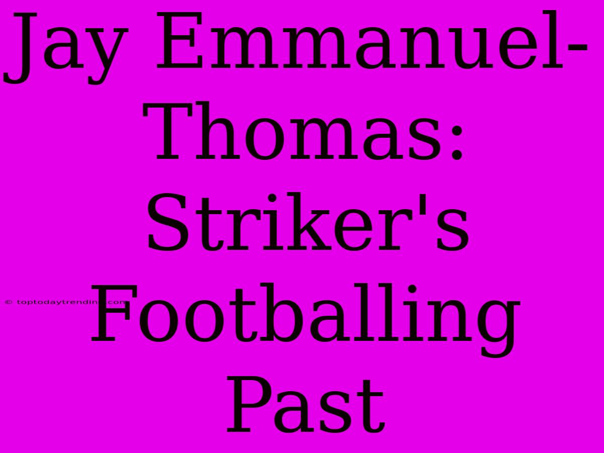 Jay Emmanuel-Thomas:  Striker's Footballing Past