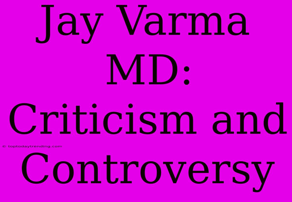 Jay Varma MD: Criticism And Controversy