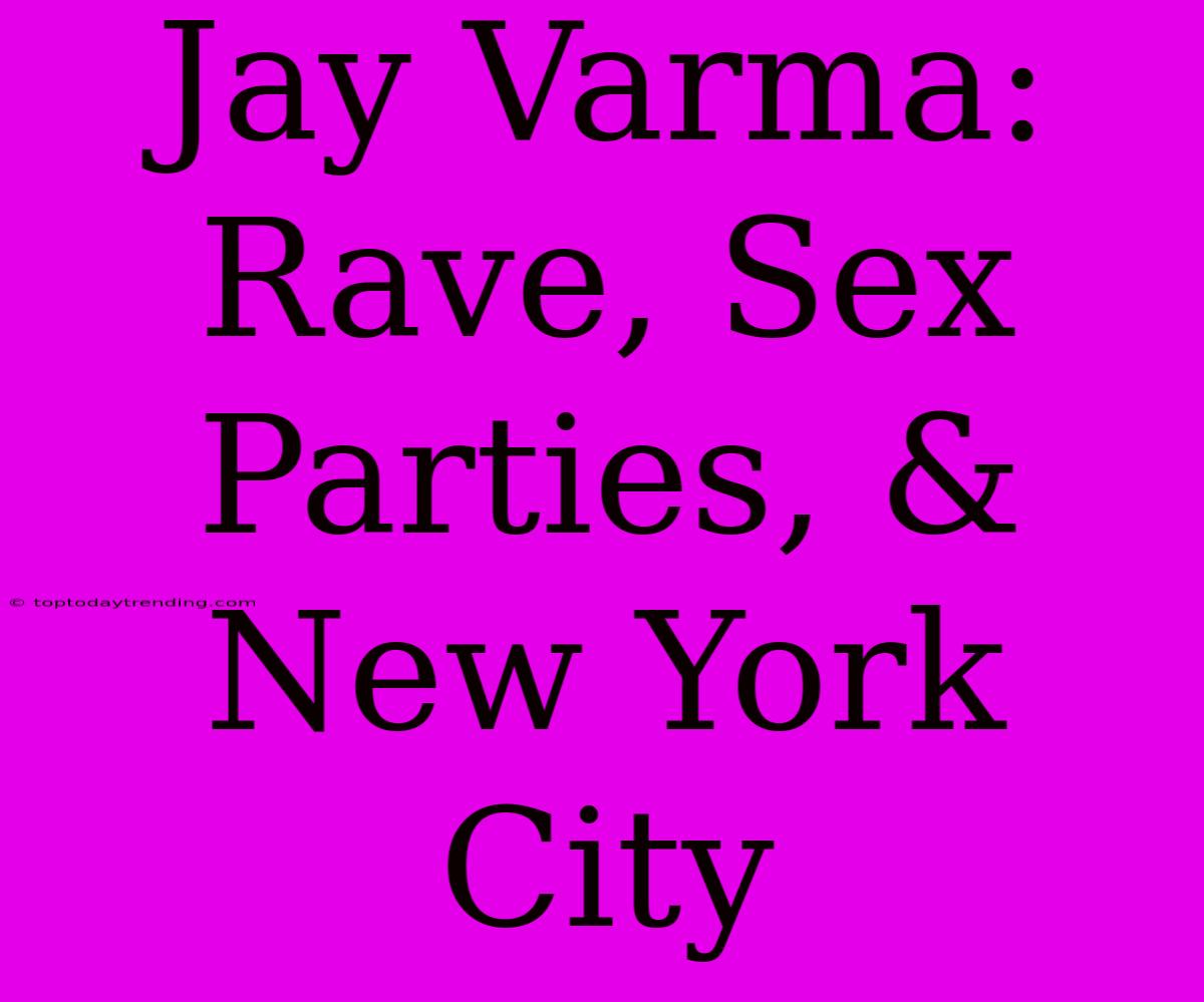 Jay Varma: Rave, Sex Parties, & New York City