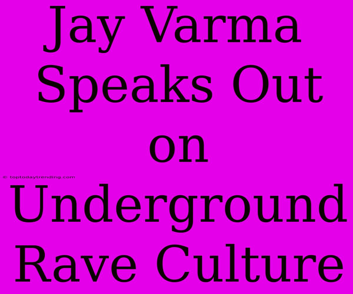 Jay Varma Speaks Out On Underground Rave Culture