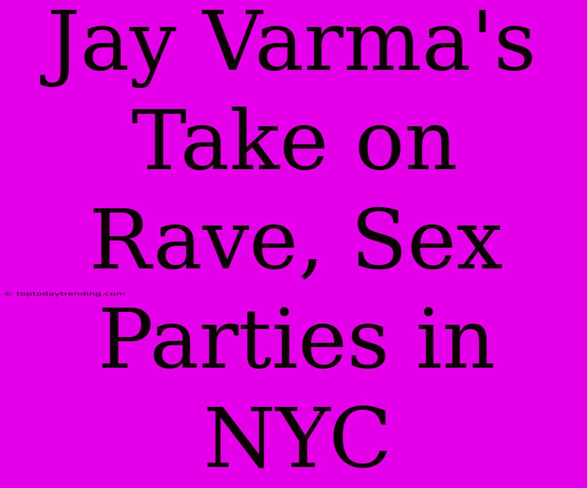 Jay Varma's Take On Rave, Sex Parties In NYC