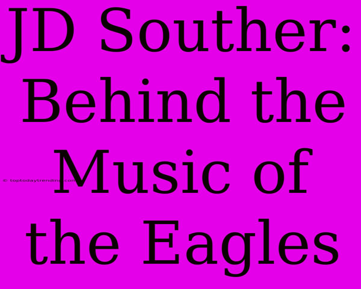 JD Souther: Behind The Music Of The Eagles