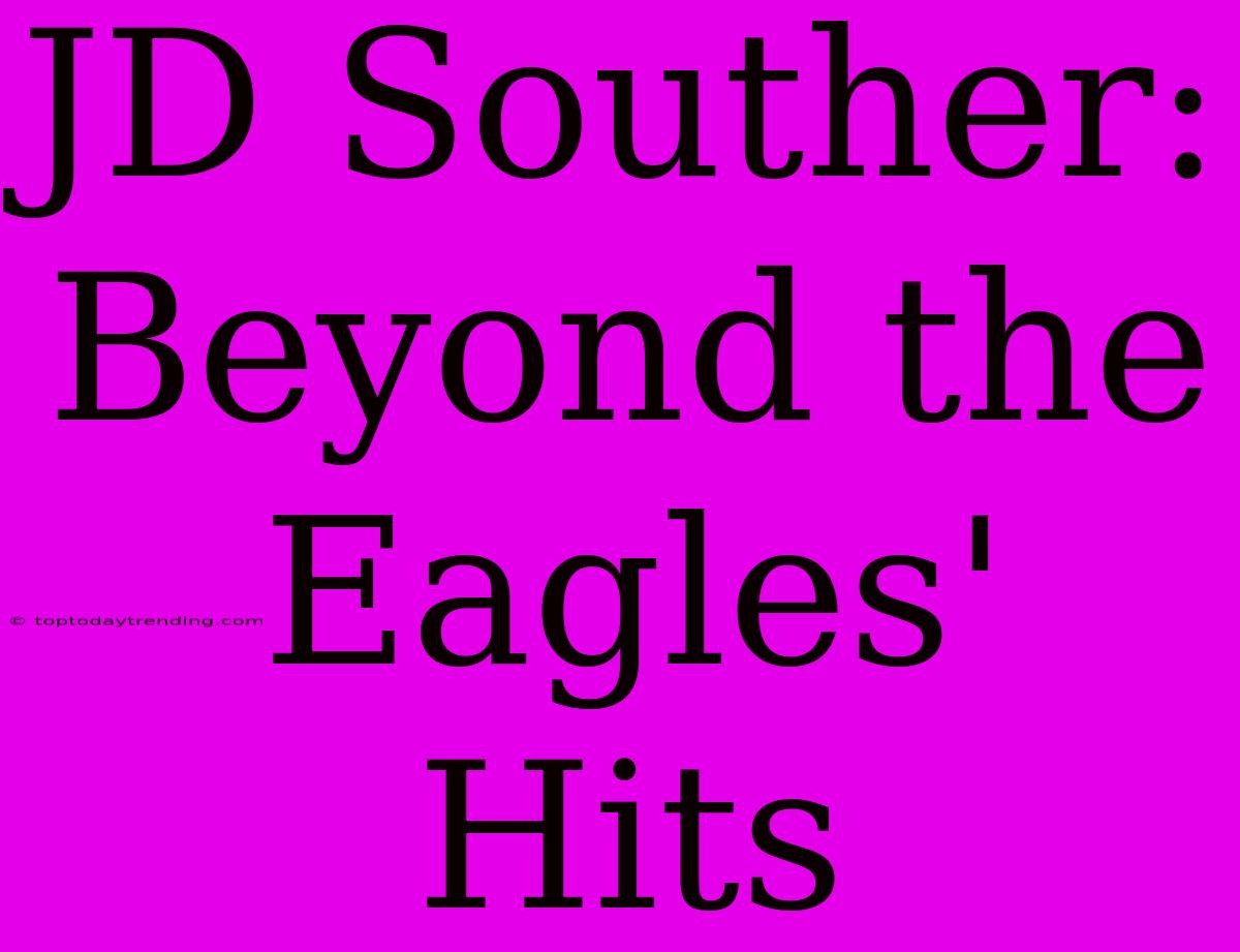 JD Souther: Beyond The Eagles' Hits