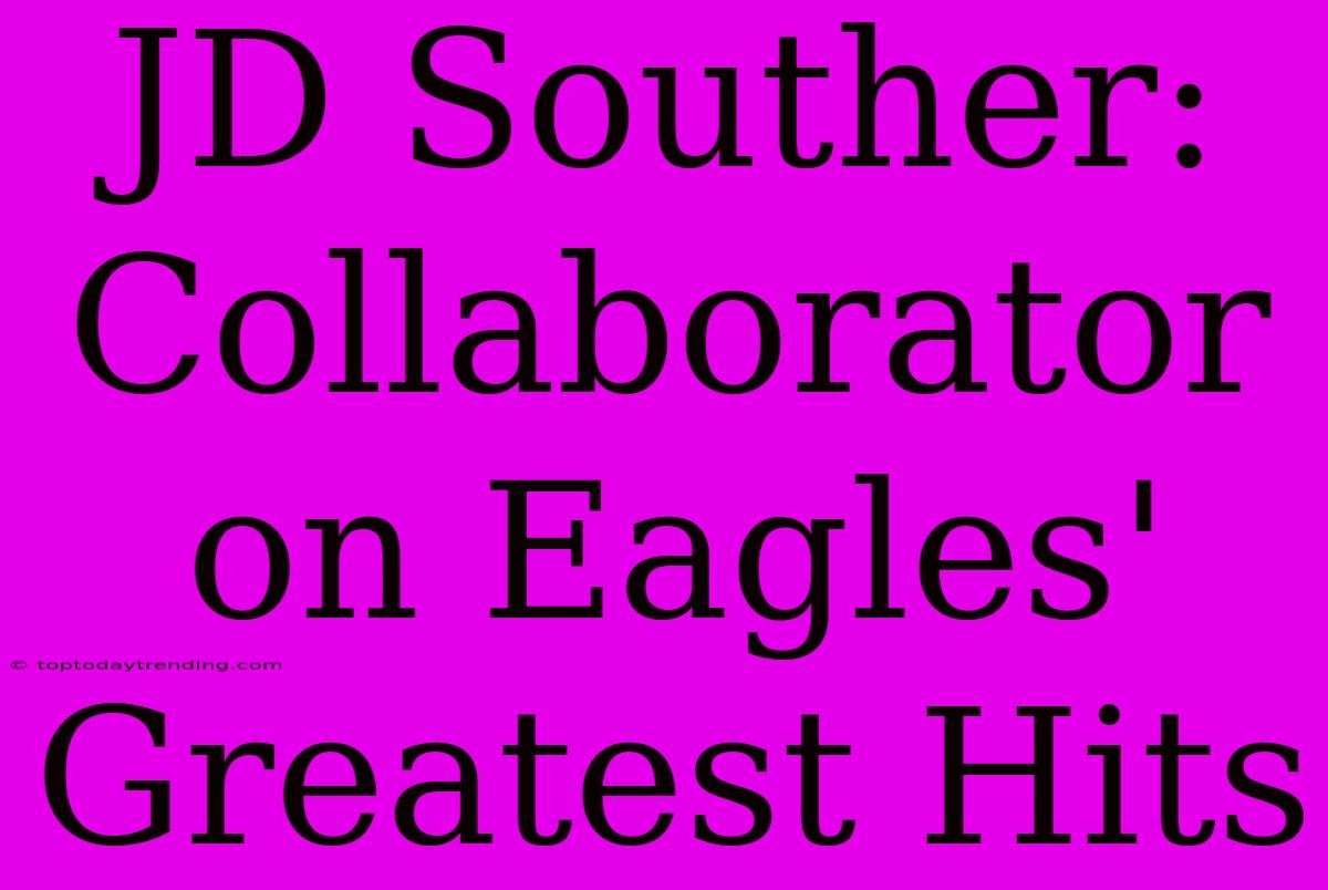 JD Souther: Collaborator On Eagles' Greatest Hits