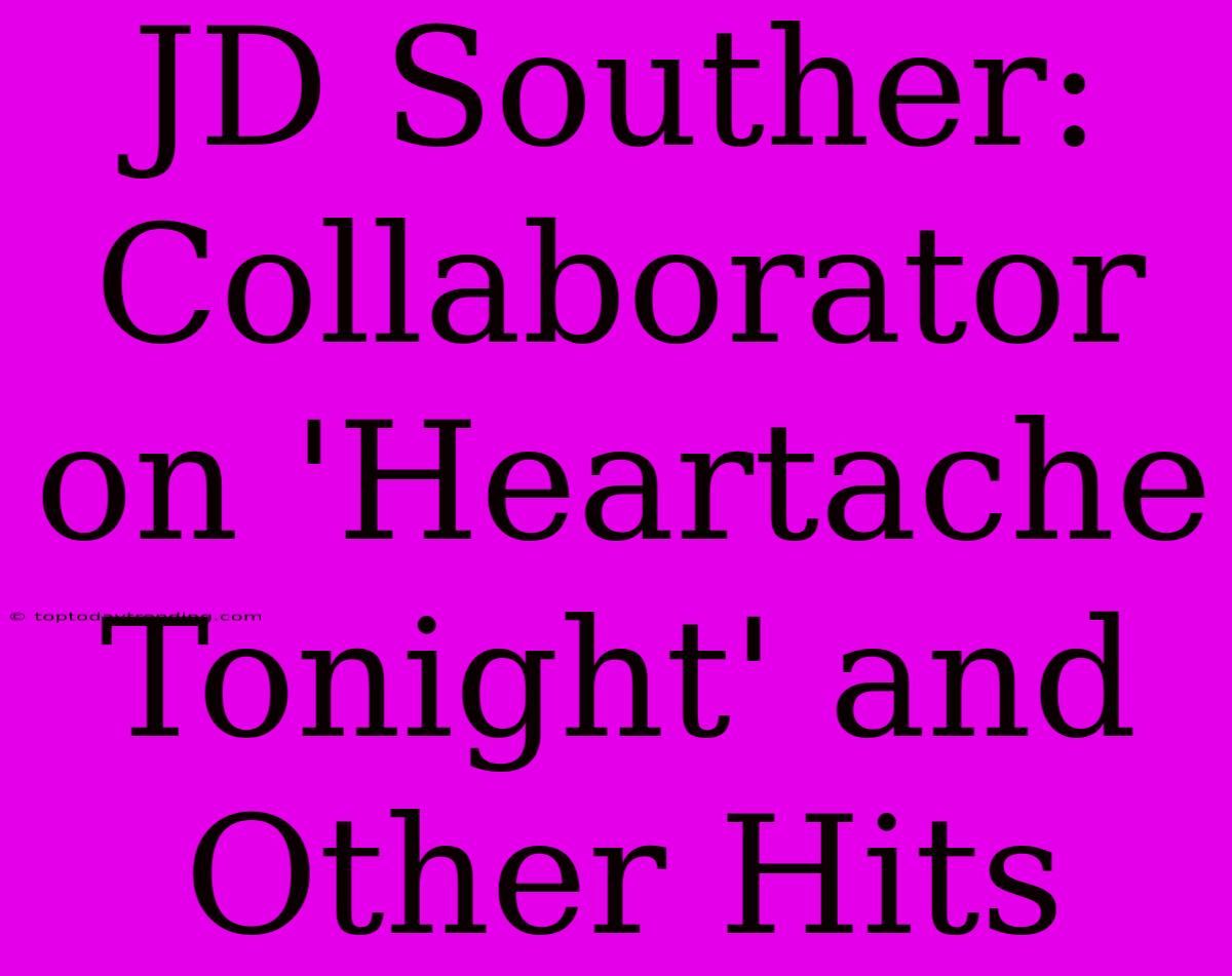 JD Souther: Collaborator On 'Heartache Tonight' And Other Hits