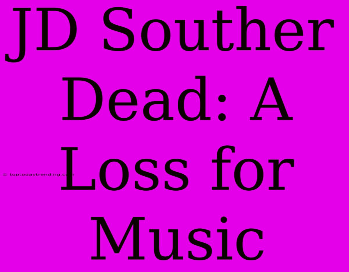 JD Souther Dead: A Loss For Music