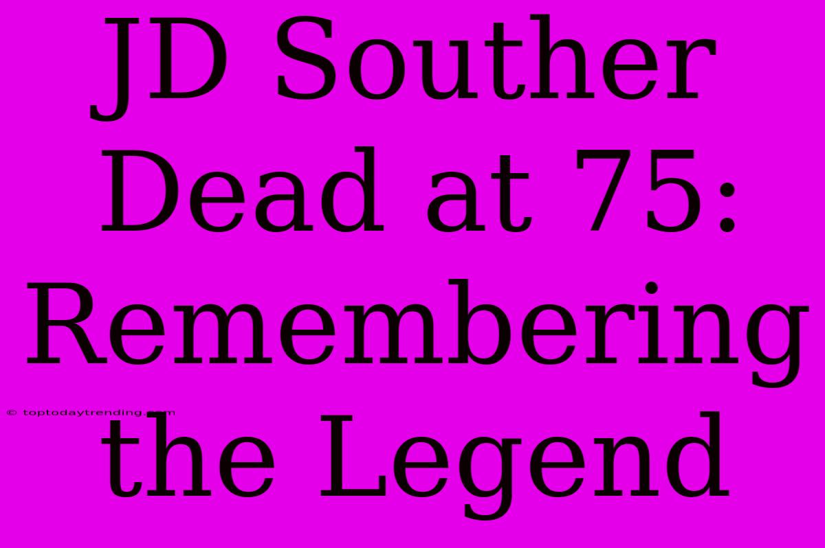 JD Souther Dead At 75: Remembering The Legend