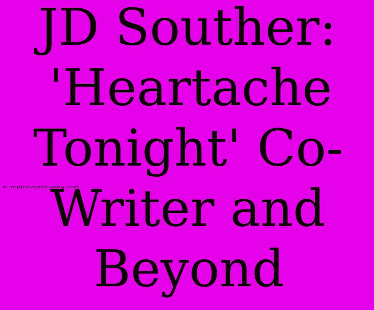 JD Souther:  'Heartache Tonight' Co-Writer And Beyond