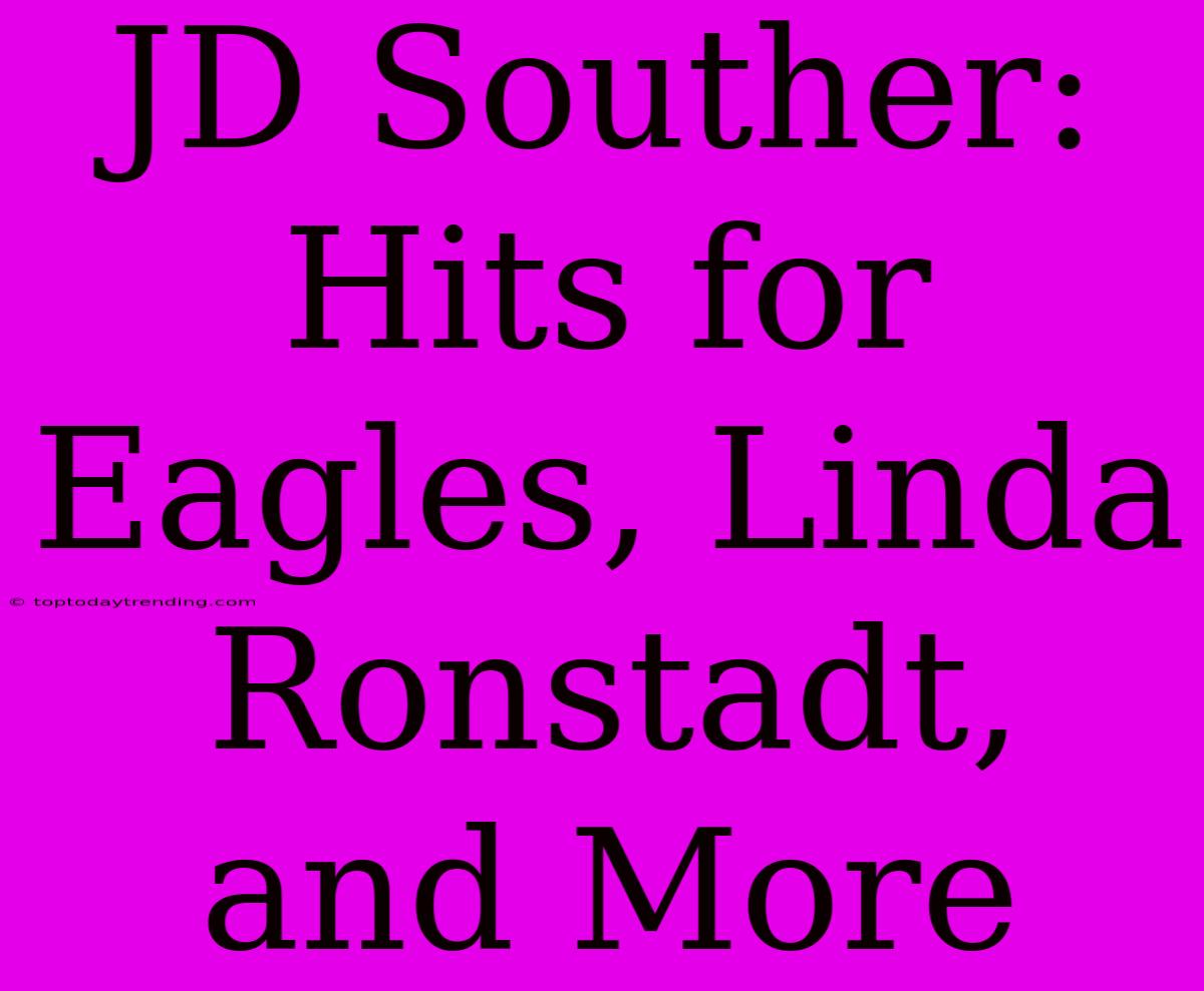 JD Souther: Hits For Eagles, Linda Ronstadt, And More