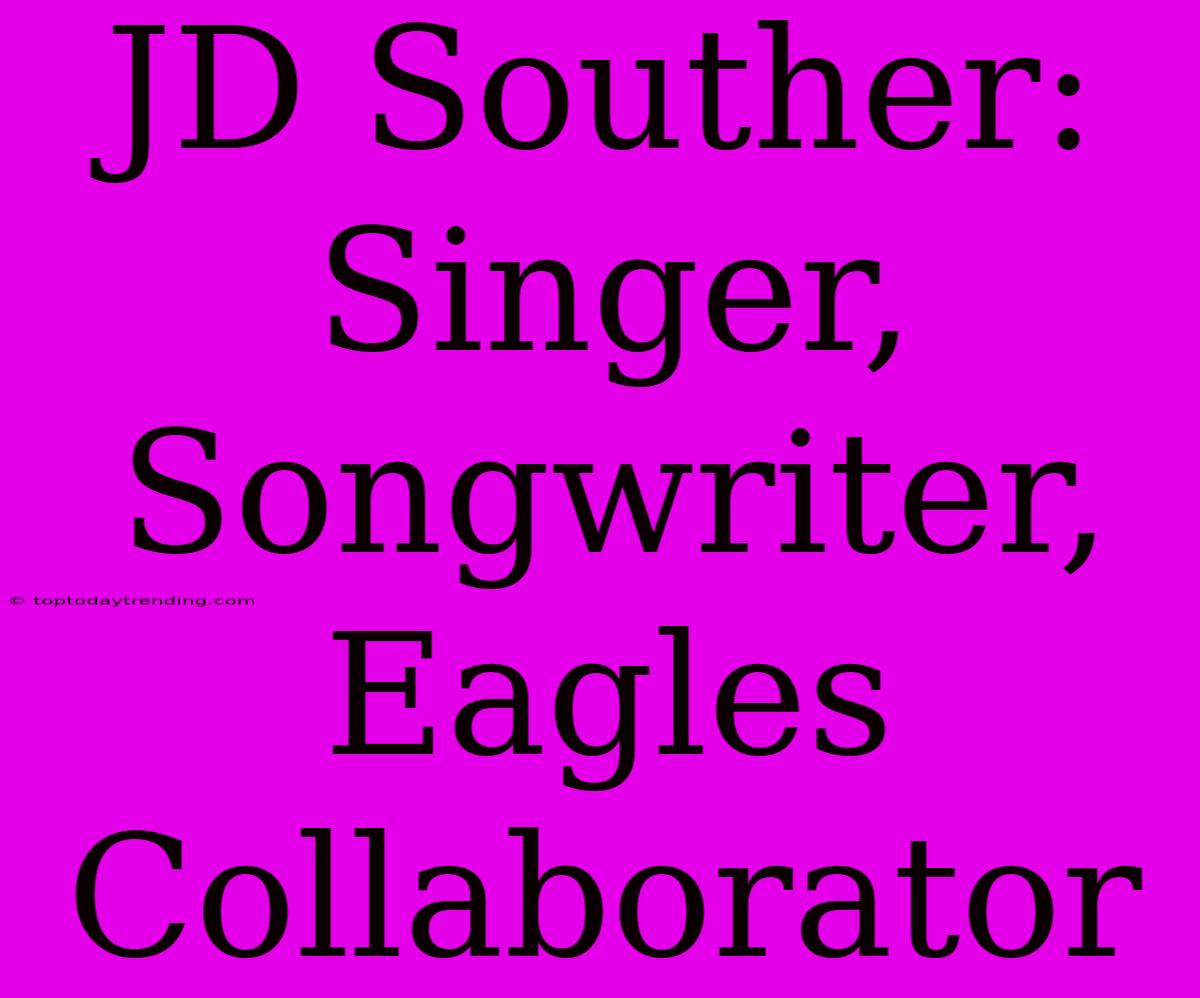 JD Souther: Singer, Songwriter, Eagles Collaborator