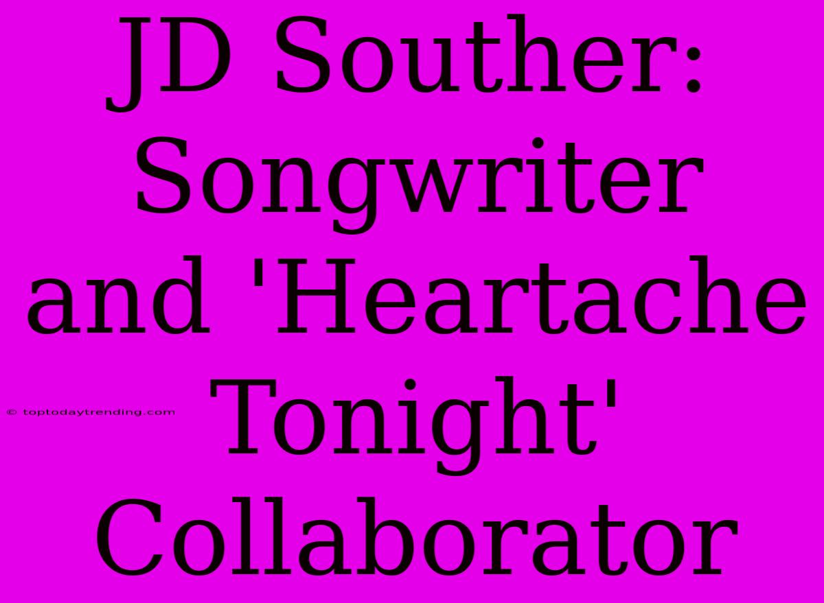 JD Souther: Songwriter And 'Heartache Tonight' Collaborator