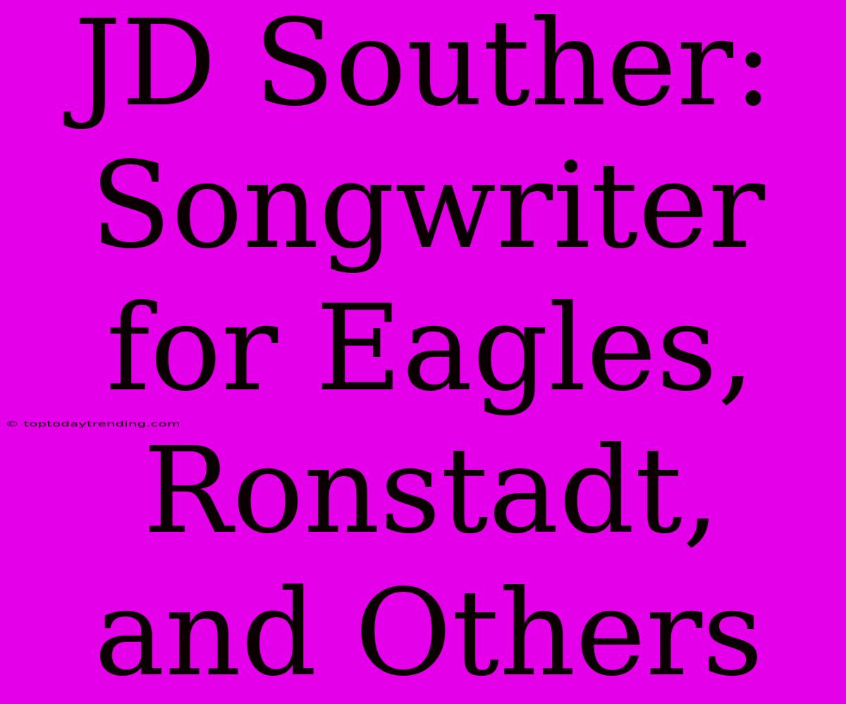 JD Souther: Songwriter For Eagles, Ronstadt, And Others