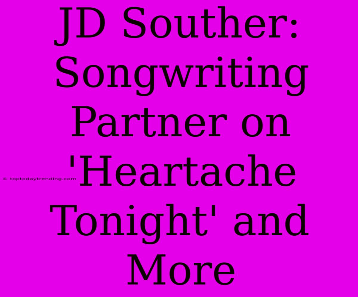 JD Souther: Songwriting Partner On 'Heartache Tonight' And More