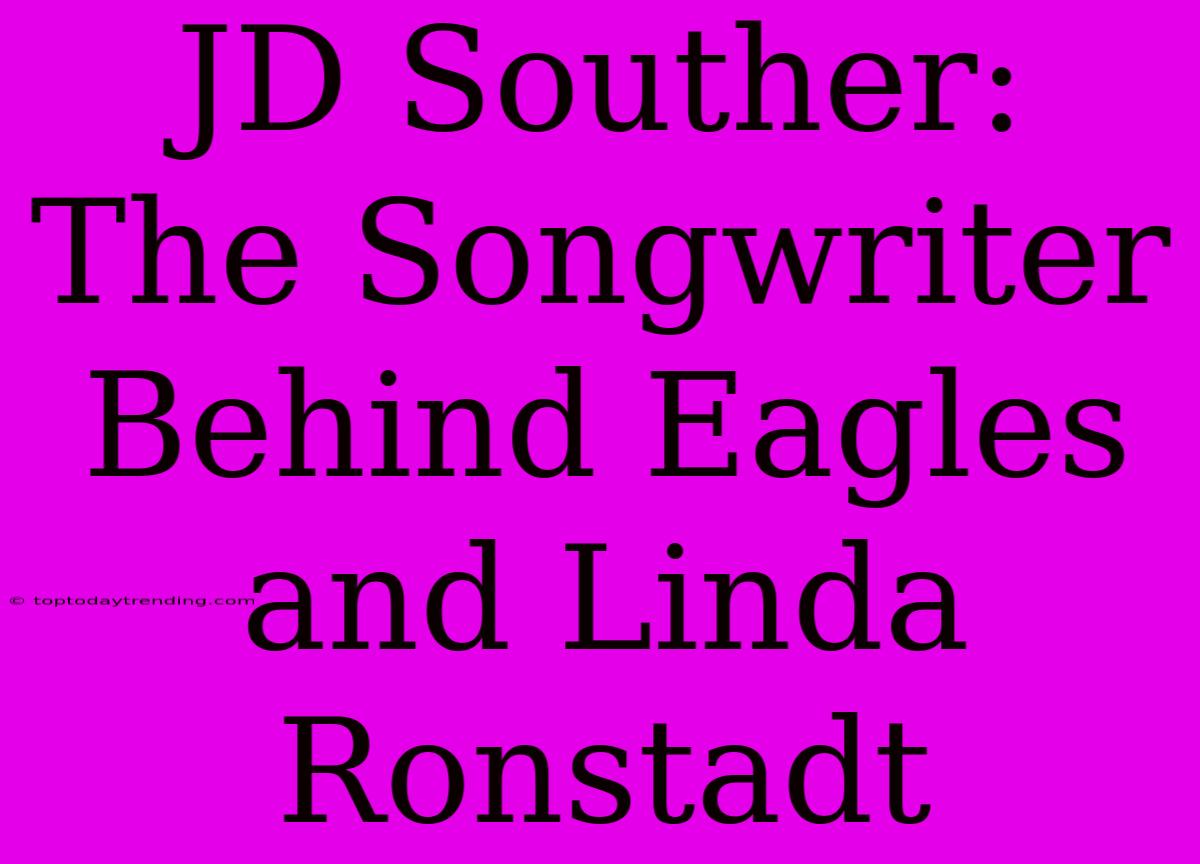 JD Souther: The Songwriter Behind Eagles And Linda Ronstadt