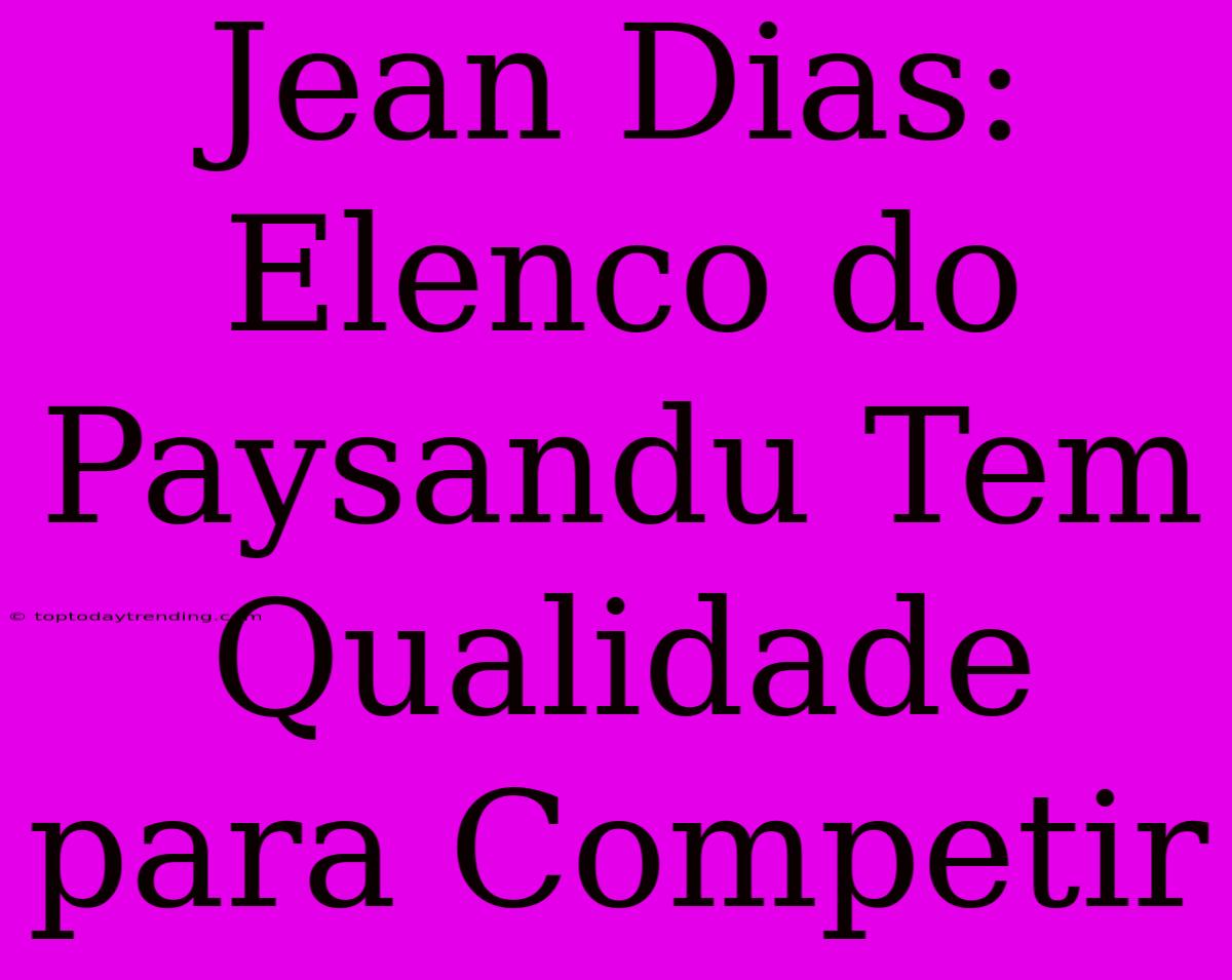 Jean Dias: Elenco Do Paysandu Tem Qualidade Para Competir