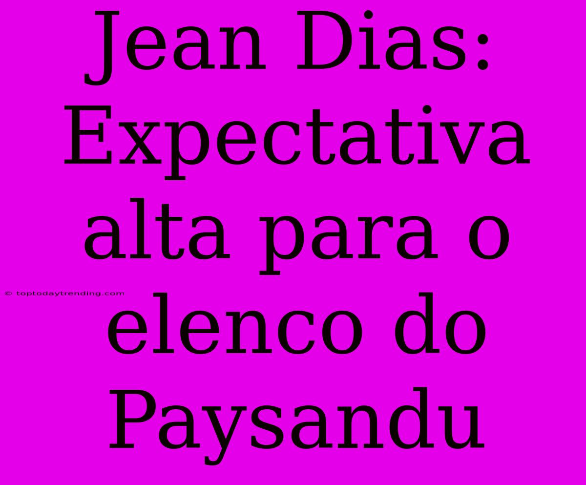 Jean Dias: Expectativa Alta Para O Elenco Do Paysandu