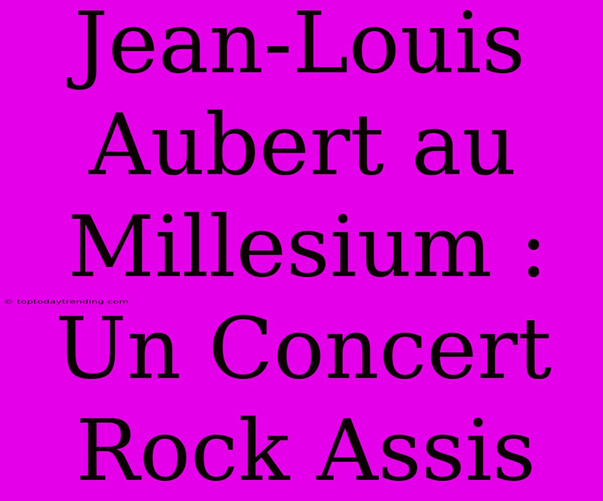 Jean-Louis Aubert Au Millesium : Un Concert Rock Assis