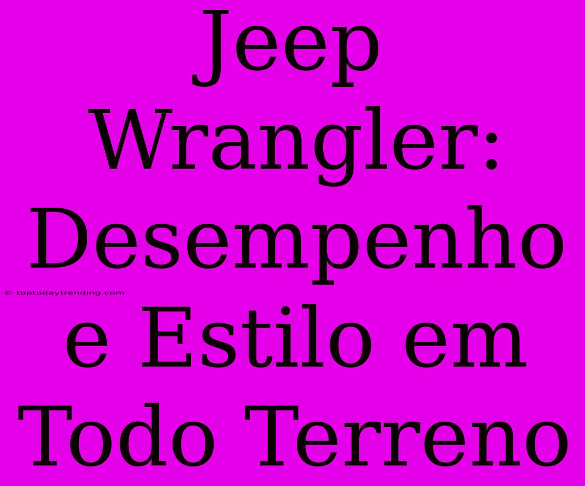 Jeep Wrangler: Desempenho E Estilo Em Todo Terreno