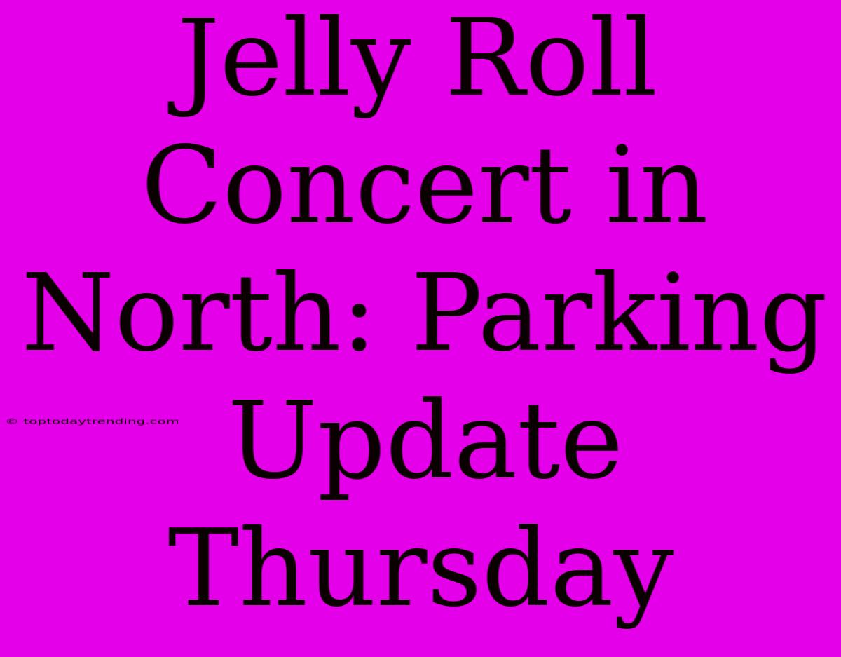 Jelly Roll Concert In North: Parking Update Thursday