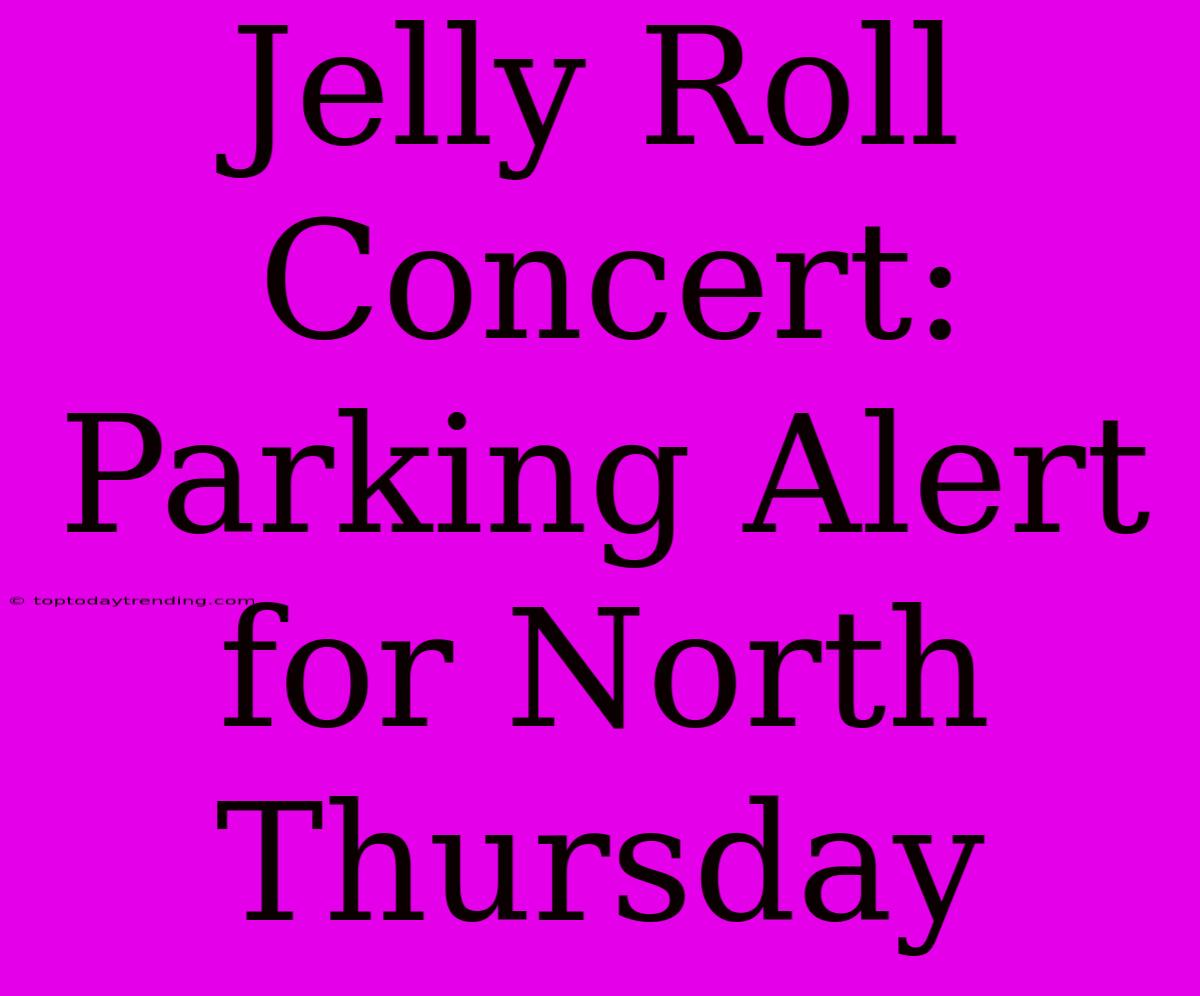 Jelly Roll Concert: Parking Alert For North Thursday