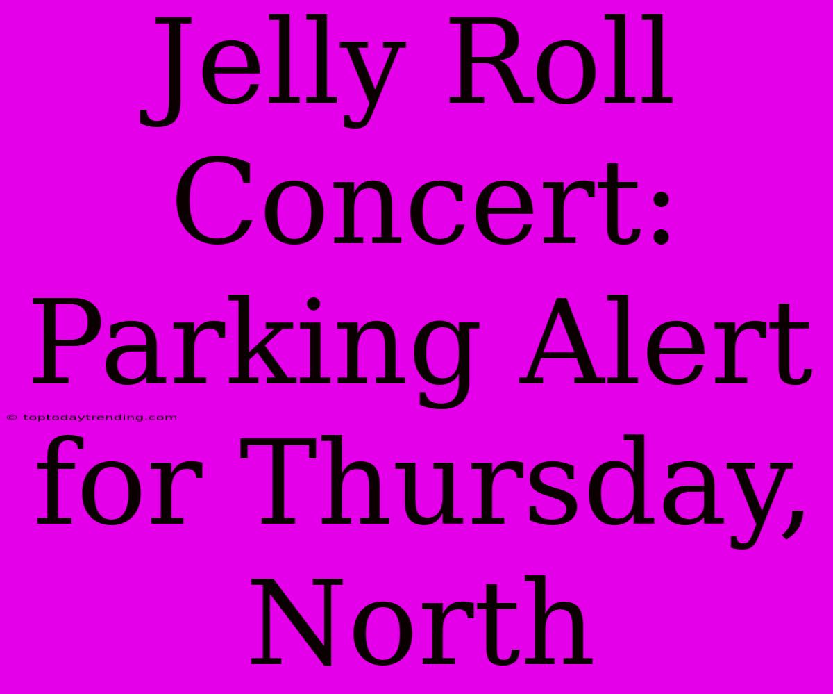 Jelly Roll Concert: Parking Alert For Thursday, North