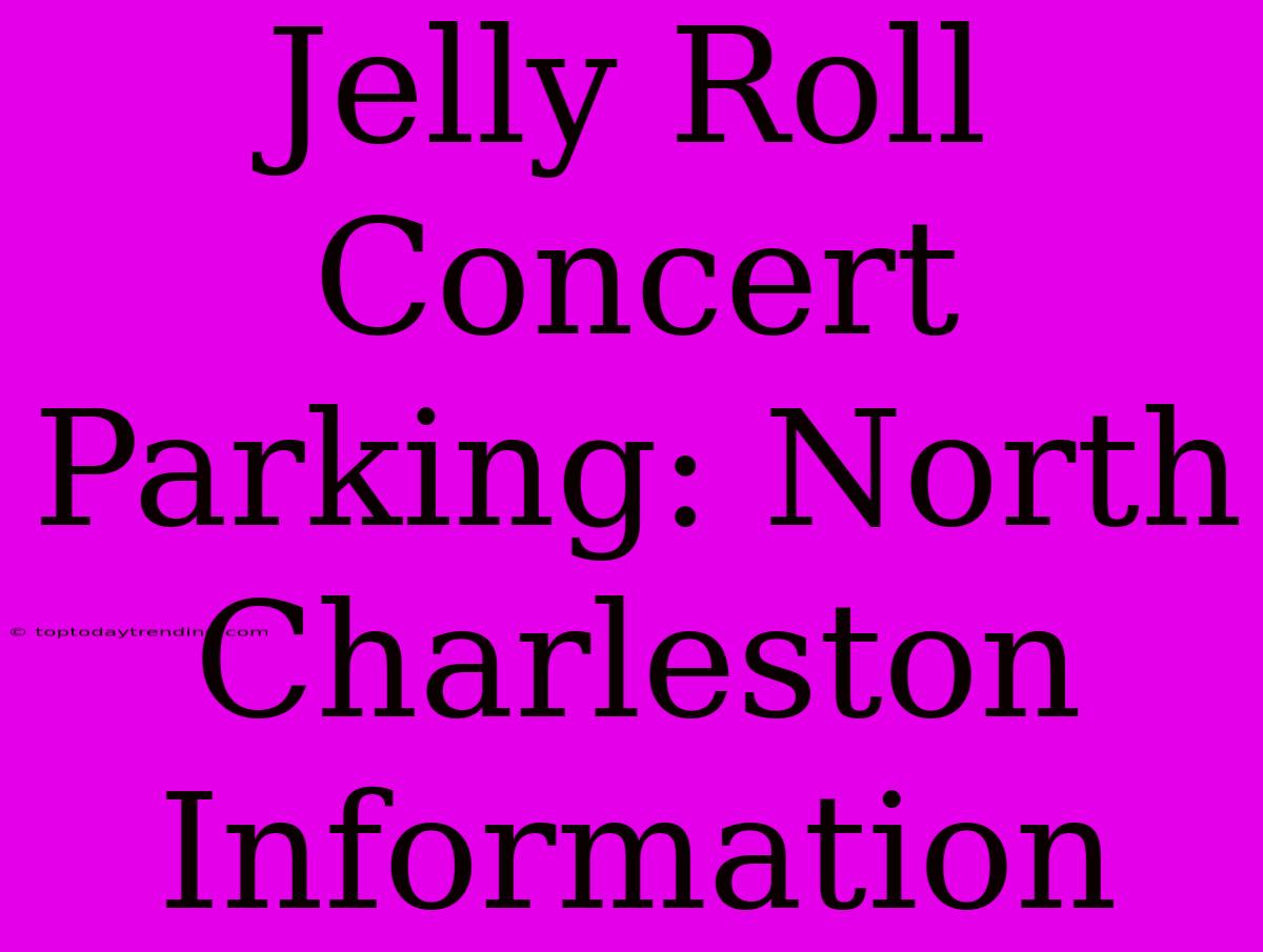 Jelly Roll Concert Parking: North Charleston Information