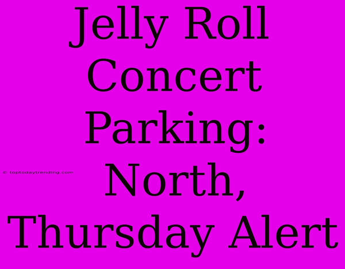 Jelly Roll Concert Parking: North, Thursday Alert