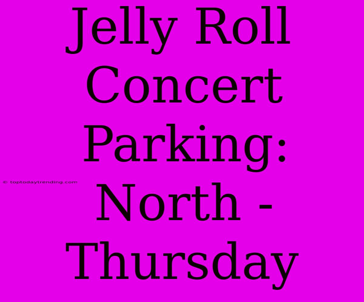 Jelly Roll Concert Parking: North - Thursday