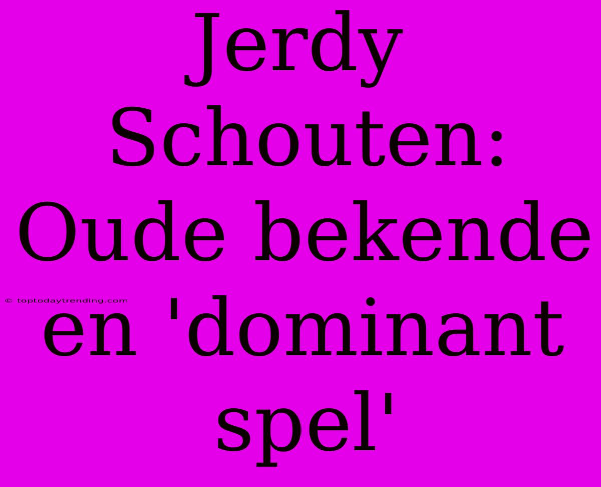 Jerdy Schouten: Oude Bekende En 'dominant Spel'