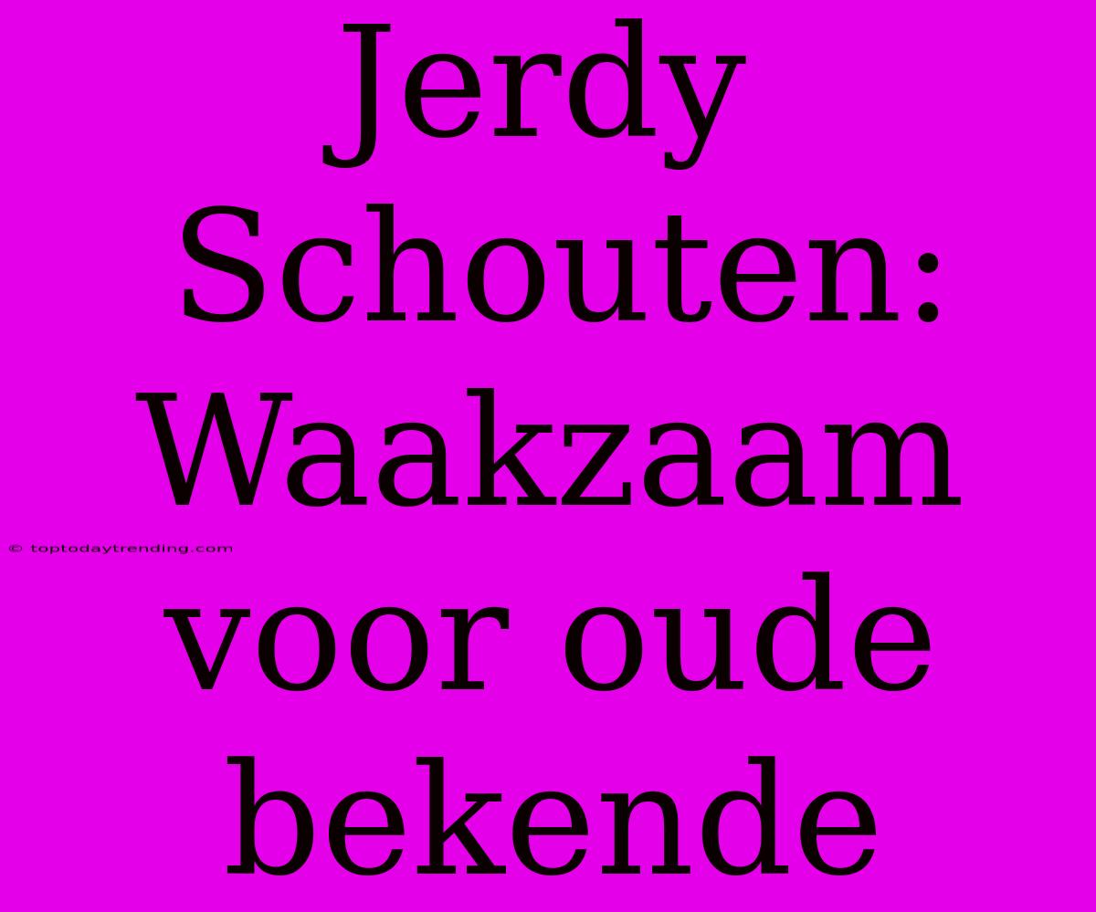 Jerdy Schouten: Waakzaam Voor Oude Bekende