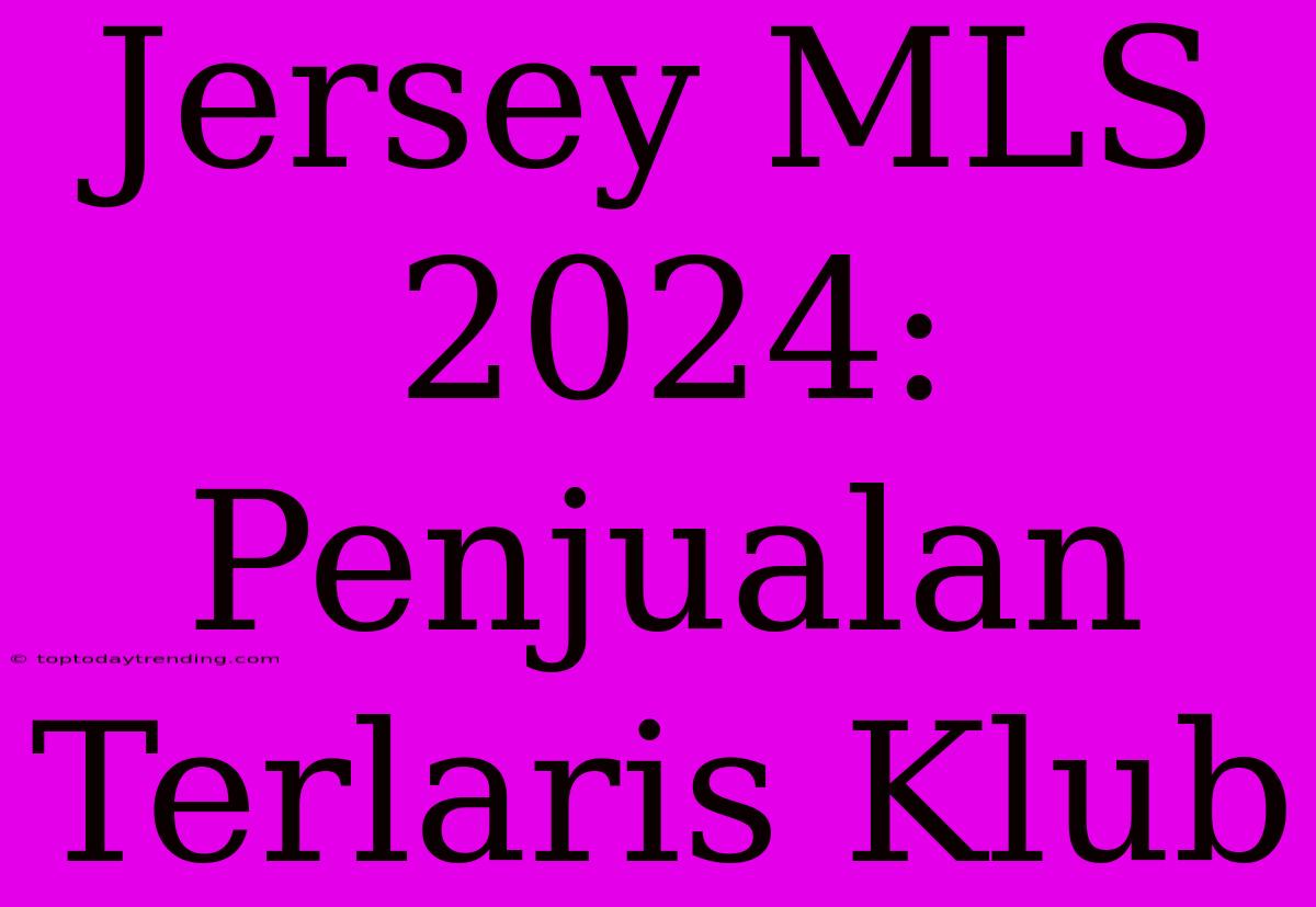 Jersey MLS 2024: Penjualan Terlaris Klub