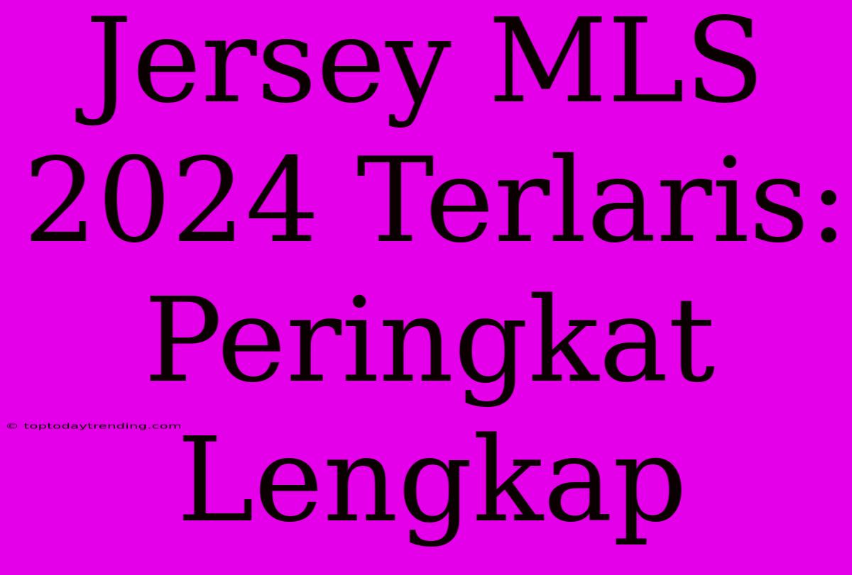 Jersey MLS 2024 Terlaris: Peringkat Lengkap