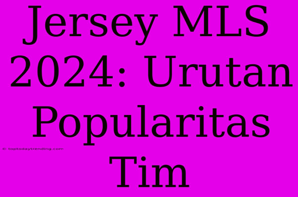 Jersey MLS 2024: Urutan Popularitas Tim