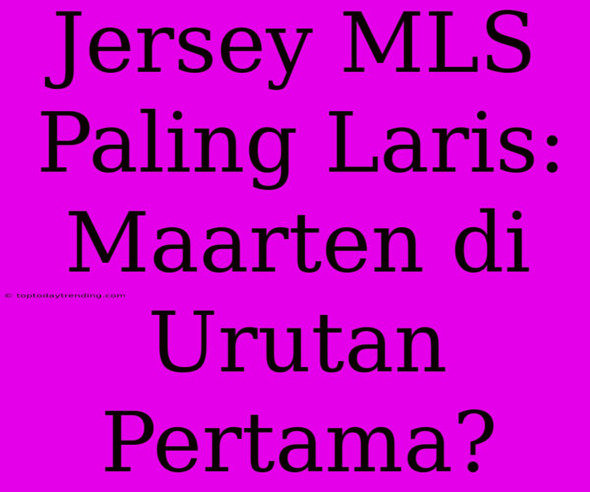 Jersey MLS Paling Laris: Maarten Di Urutan Pertama?