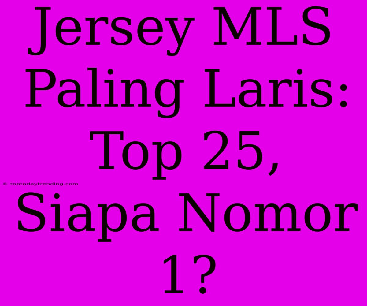 Jersey MLS Paling Laris: Top 25, Siapa Nomor 1?