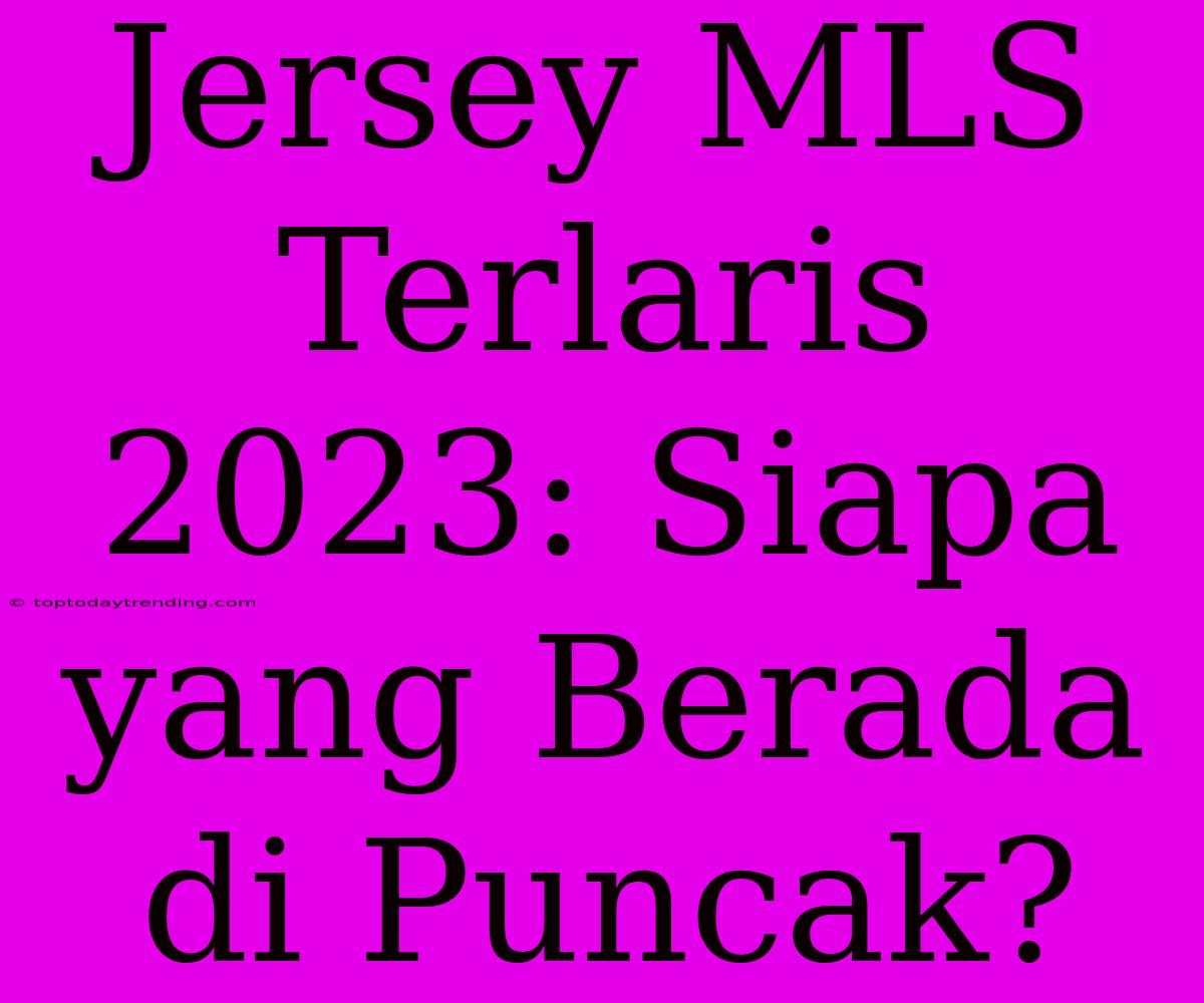 Jersey MLS Terlaris 2023: Siapa Yang Berada Di Puncak?