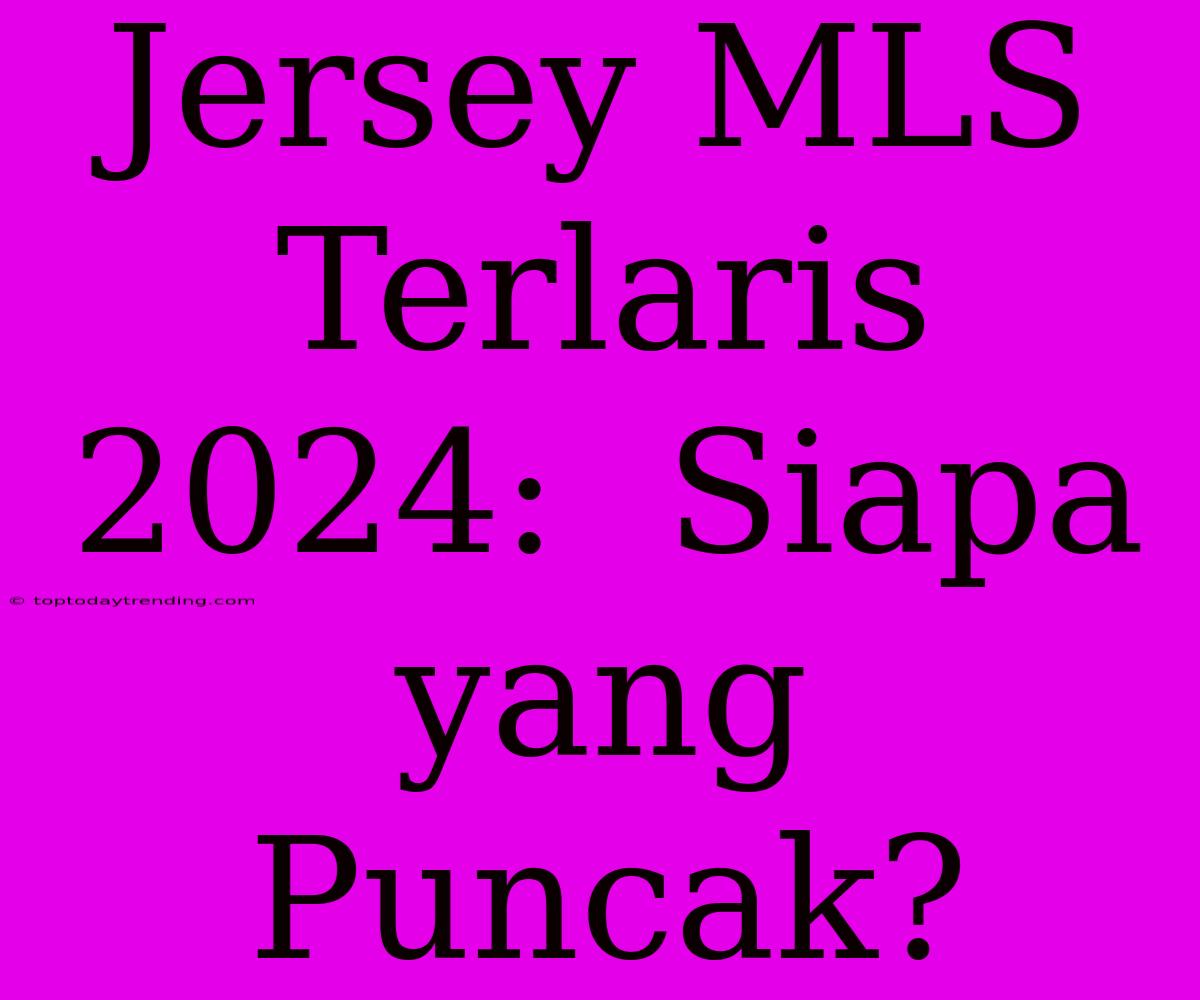 Jersey MLS Terlaris 2024:  Siapa Yang Puncak?